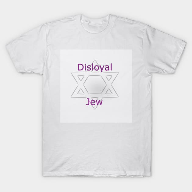 Disloyal Jew T-Shirt by savannahenpointe